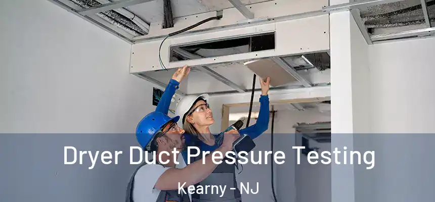  Dryer Duct Pressure Testing Kearny - NJ