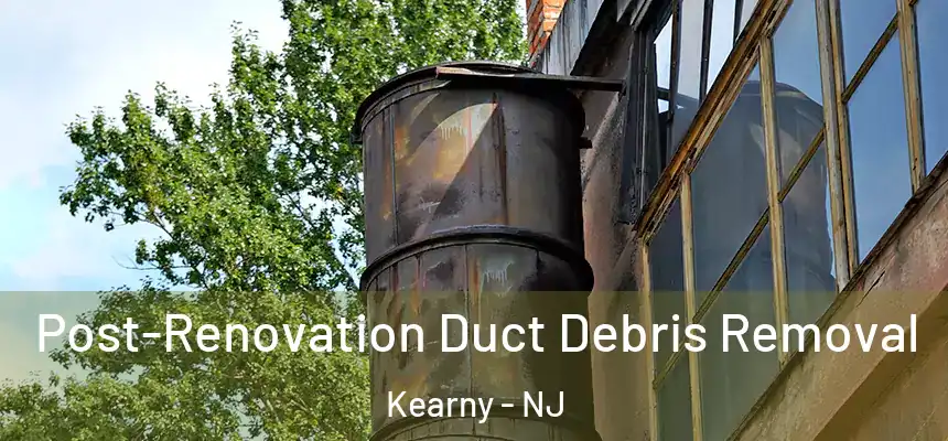 Post-Renovation Duct Debris Removal Kearny - NJ